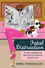 Fatal Distraction: Or, How I Conquered My Addiction to Celebrities and Got a Life