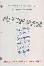 Play the Scene: The Ultimate Collection of Contemporary and Classic Scenes and Monologues