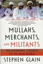 Mullahs, Merchants, and Militants: The Economic Collapse of the Arab World