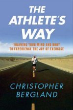 The Athlete's Way: Training Your Mind and Body to Experience the Joy of Exercise
