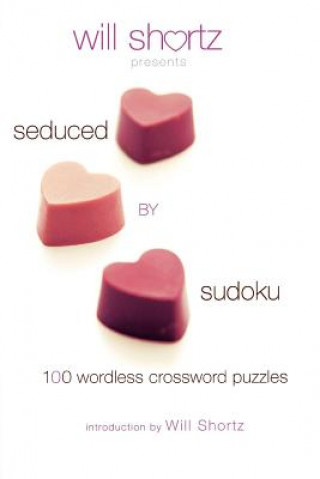 Will Shortz Presents Seduced by Sudoku: 100 Wordless Crossword Puzzles