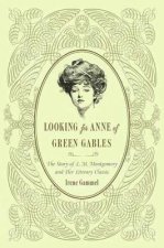 Looking for Anne of Green Gables: The Story of L. M. Montgomery and Her Literary Classic