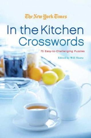 The New York Times in the Kitchen Crosswords: 75 Easy-To-Challenging Puzzles
