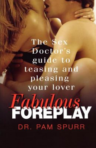 Fabulous Foreplay: The Sex Doctor's Guide to Teasing and Pleasing Your Lover