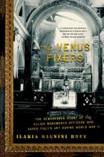 The Venus Fixers: The Remarkable Story of the Allied Soldiers Who Saved Italy's Art During World War II