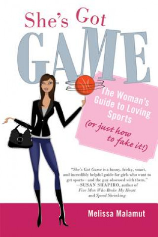 She's Got Game: The Woman's Guide to Loving Sports (or Just How to Fake It!)