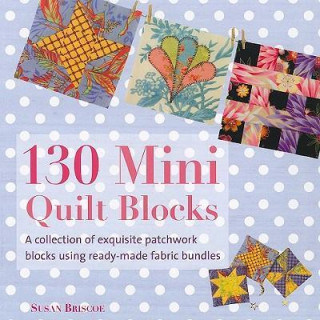 130 Mini Quilt Blocks: A Collection of Exquisite Patchwork Blocks Using Ready-Made Fabric Bundles