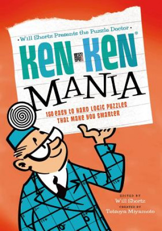 The Puzzle Doctor: Kenken Mania: 150 Easy to Hard Logic Puzzles That Make You Smarter