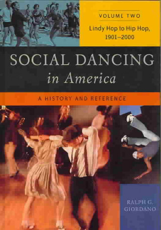 Social Dancing in America Volume Two Lindy Hop to Hip Hop, 1901-2000: A History and Reference