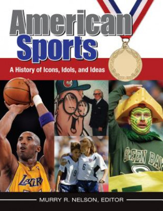 American Sports: A History of Icons, Idols, and Ideas