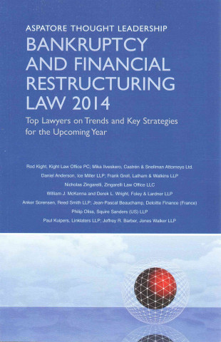 Bankruptcy and Financial Restructuring Law 2014: Top Lawyers on Trends and Key Strategies for the Upcoming Year (Aspatore Thought Leadership)