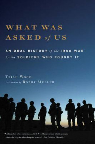 What Was Asked of Us: An Oral History of the Iraq War by the Soldiers Who Fought It