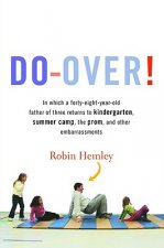 Do-Over!: In Which a Forty-Eight-Year-Old Father of Three Returns to Kindergarten, Summer Camp, the Prom, and Other Embarrassmen