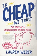 In Cheap We Trust: The Story of a Misunderstood American Virtue