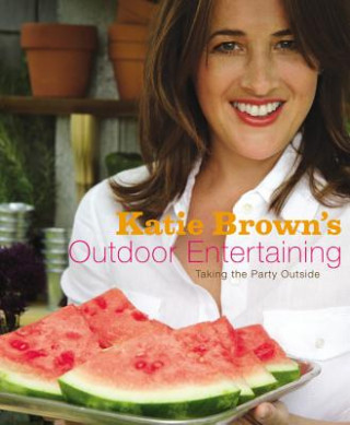 Katie Brown's Outdoor Entertaining: Taking the Party Outside