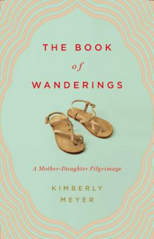 The Book of Wanderings: A Mother-Daughter Pilgrimage