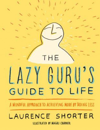 The Lazy Guru's Guide to Life: A Mindful Approach to Achieving More by Doing Less