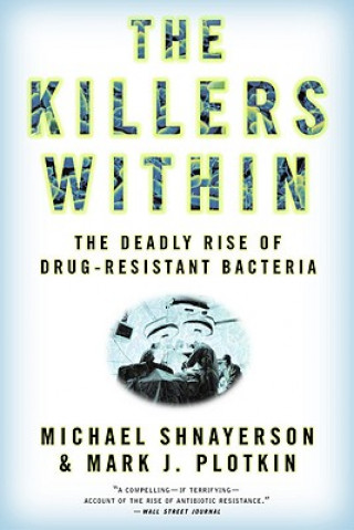 The Killers Within: The Deadly Rise of Drug-Resistant Bacteria