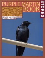The Stokes Purple Martin Book: The Complete Guide to Attracting and Housing Purple Martins