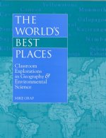 The Worlds Best Places/Classroom Environmental Explorations in Geography: Classroom Explorations in Geography & Environmental Science