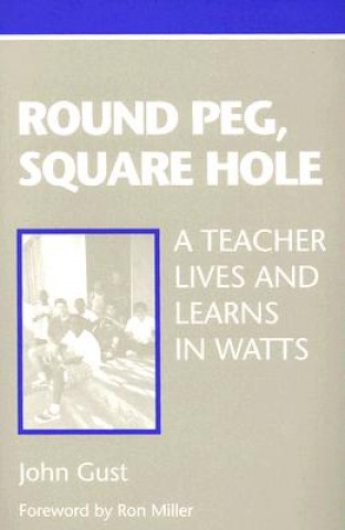 Round Peg, Square Hole: A Teacher Lives and Learns in Watts