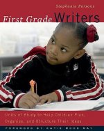 First Grade Writers: Units of Study to Help Children Plan, Organize, and Structure Their Ideas