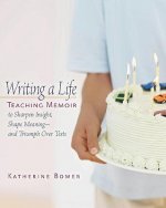 Writing a Life: Teaching Memoir to Sharpen Insight, Shape Meaning--And Triumph Over Tests