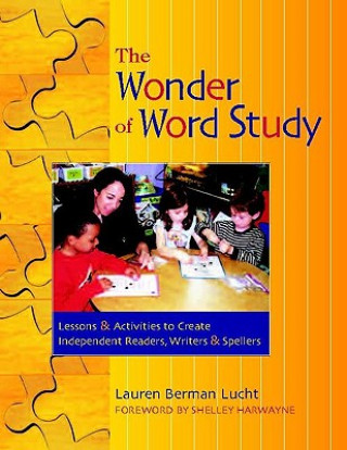 The Wonder of Word Study: Lessons and Activities to Create Independent Readers, Writers, and Spellers