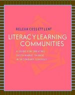 Literacy Learning Communities: A Guide for Creating Sustainable Change in Secondary Schools