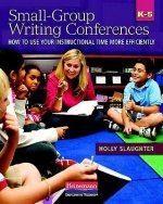 Small-Group Writing Conferences, K-5: How to Use Your Instructional Time More Efficiently