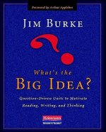 What's the Big Idea?: Question-Driven Units to Motivate Reading, Writing, and Thinking