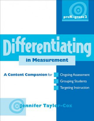 Differentiating in Measurement, Prek-Grade 2: A Content Companionfor Ongoing Assessment, Grouping Students, Targeting Instruction, and Adjusting Level