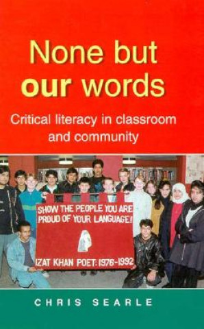 None But Our Words: Critical Literacy in Classroom and Community