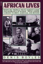 African Lives: White Lies, Tropical Truth, Darkest Gossip, and Rumblings of Rumor--From Chinese Gordon to Beryl Markham, and Beyond
