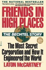 Friends in High Places: The Bechtel Story: The Most Secret Corporation and How It Engineered the World