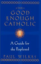 The Good Enough Catholic: A Guide for the Perplexed
