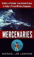 Mercenaries: Soldiers of Fortune, from Ancient Greece to Today's Private Military Companies