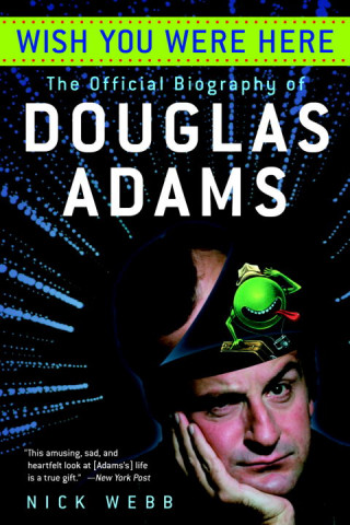 Wish You Were Here: The Official Biography of Douglas Adams