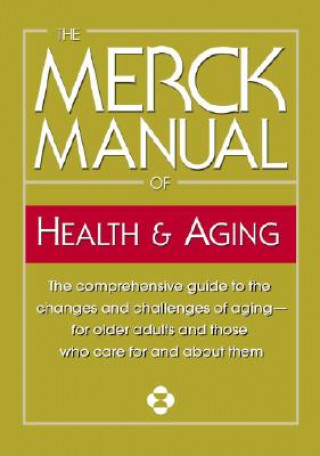 The Merck Manual of Health & Aging: The Comprehensive Guide to the Changes and Challenges of Aging-For Older Adults and Those Who Care for and about T