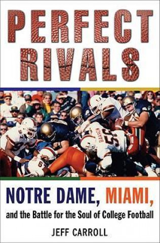 Perfect Rivals Perfect Rivals: Notre Dame, Miami, and the Battle for the Soul of College Fonotre Dame, Miami, and the Battle for the Soul of College