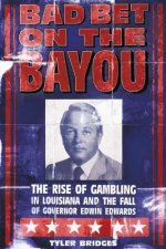 Bad Bet on the Bayou: The Rise and Fall of Gambling in Louisiana and the Fate of Governor Edwin Edwards