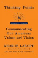 Thinking Points: Communicating Our American Values and Vision: A Progressive's Handbook