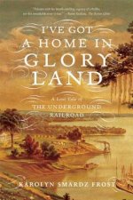 I've Got a Home in Glory Land: A Lost Tale of the Underground Railroad