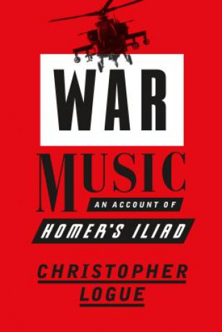 War Music: An Account of Homer S Iliad