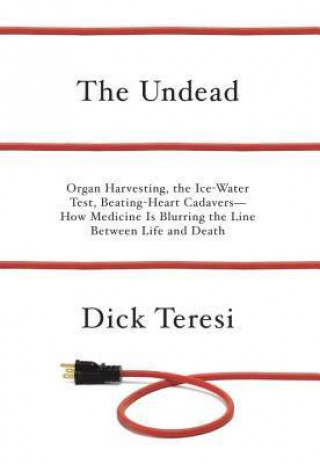 The Undead: Organ Harvesting, the Ice-Water Test, Beating-Heart Cadavers--How Medicine Is Blurring the Line Between Life and Death