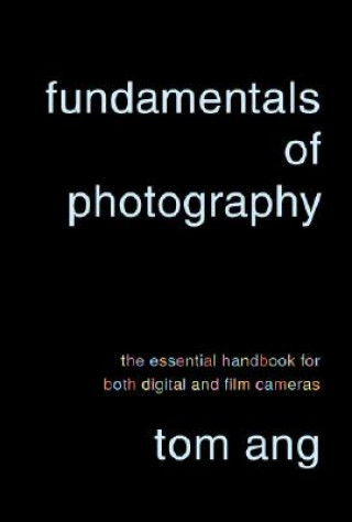 Fundamentals of Photography: The Essential Handbook for Both Digital and Film Cameras