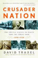 Crusader Nation: The United States in Peace and the Great War, 1898-1920