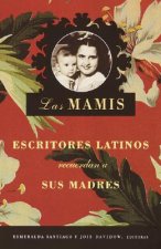 Las Mamis: Escritores Latinos Recuerdan A Sus Madres = Mothers