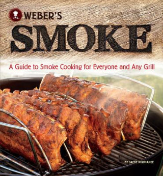 Weber's Smoke: A Guide to Smoke Cooking for Everyone and Any Grill (Jamie Purviance)(Brožovaná)