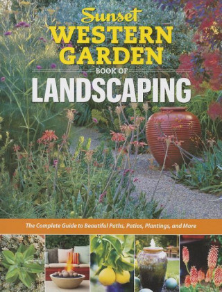 Sunset Western Garden Book of Landscaping: The Complete Guide to Designing Beautiful Paths, Patios, Plantings & More